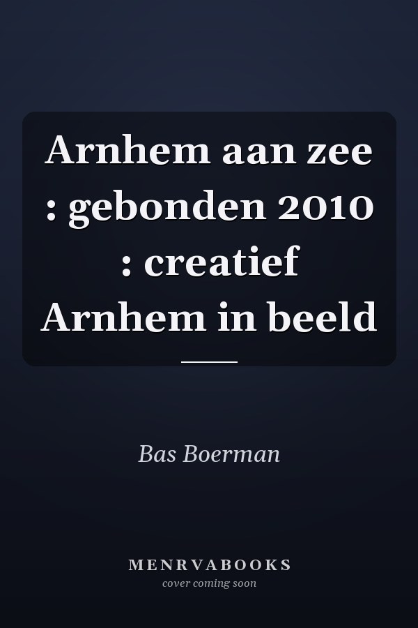 Arnhem aan zee : gebonden 2010 : creatief Arnhem in beeld