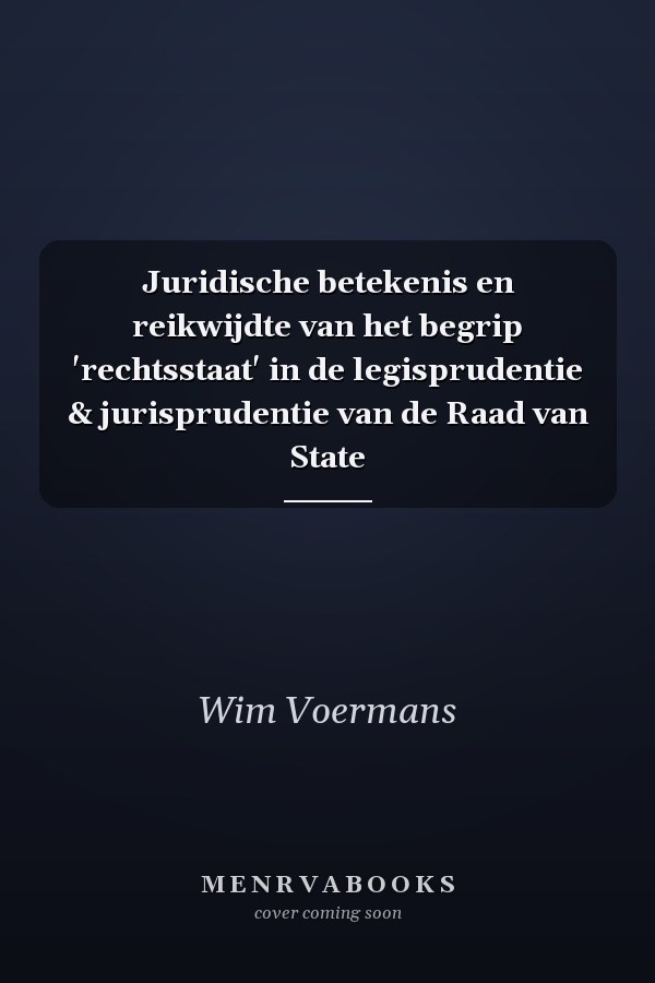 Juridische betekenis en reikwijdte van het begrip 'rechtsstaat' in de legisprudentie & jurisprudentie van de Raad van State