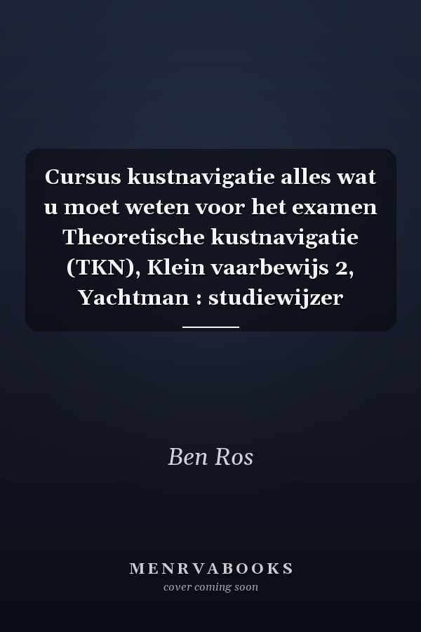 Cursus kustnavigatie alles wat u moet weten voor het examen Theoretische kustnavigatie (TKN), Klein vaarbewijs 2, Yachtman : studiewijzer