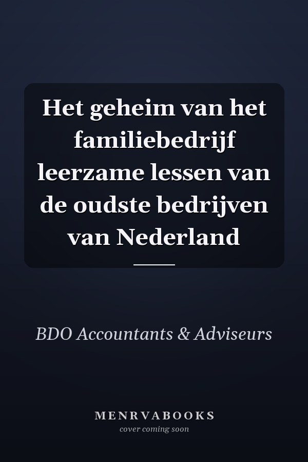 Het geheim van het familiebedrijf leerzame lessen van de oudste bedrijven van Nederland