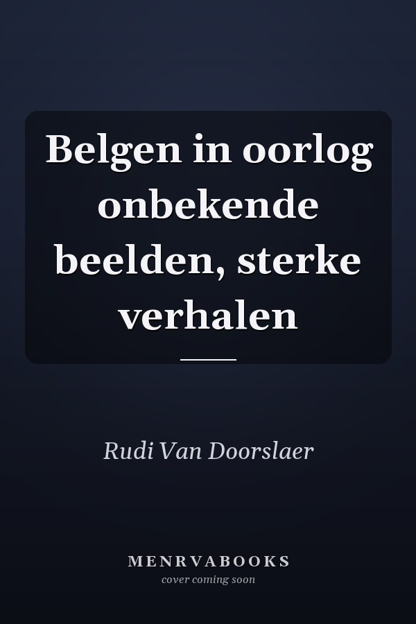 Belgen in oorlog onbekende beelden, sterke verhalen