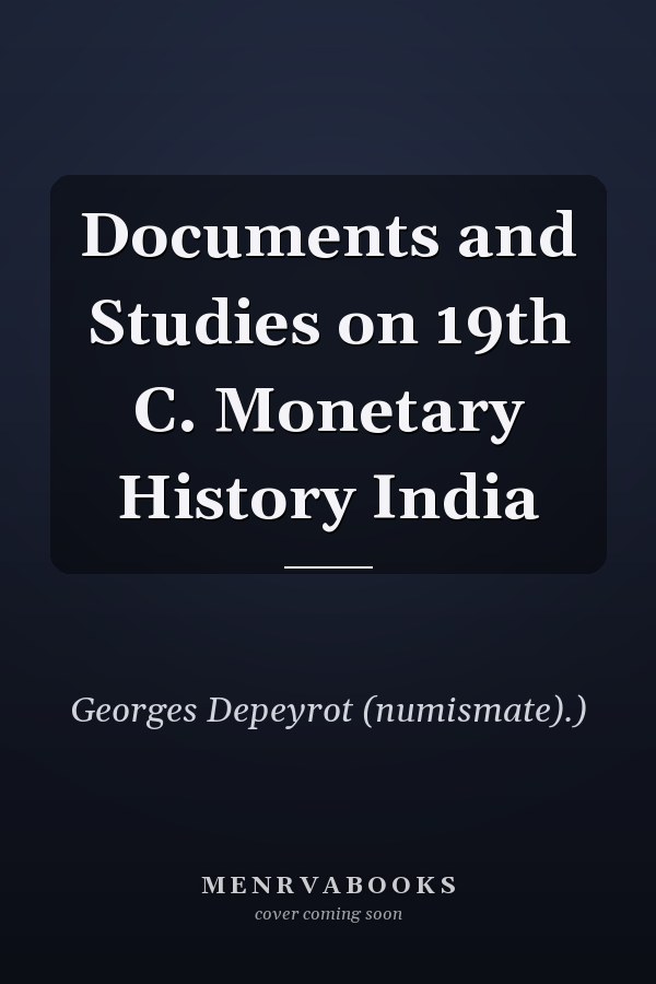 Documents and Studies on 19th C. Monetary History India