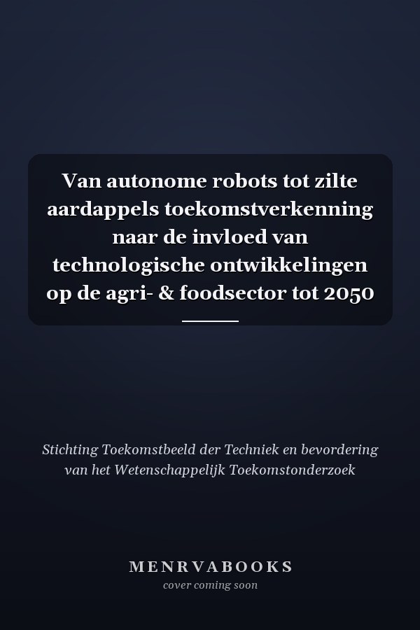 Van autonome robots tot zilte aardappels toekomstverkenning naar de invloed van technologische ontwikkelingen op de agri- & foodsector tot 2050