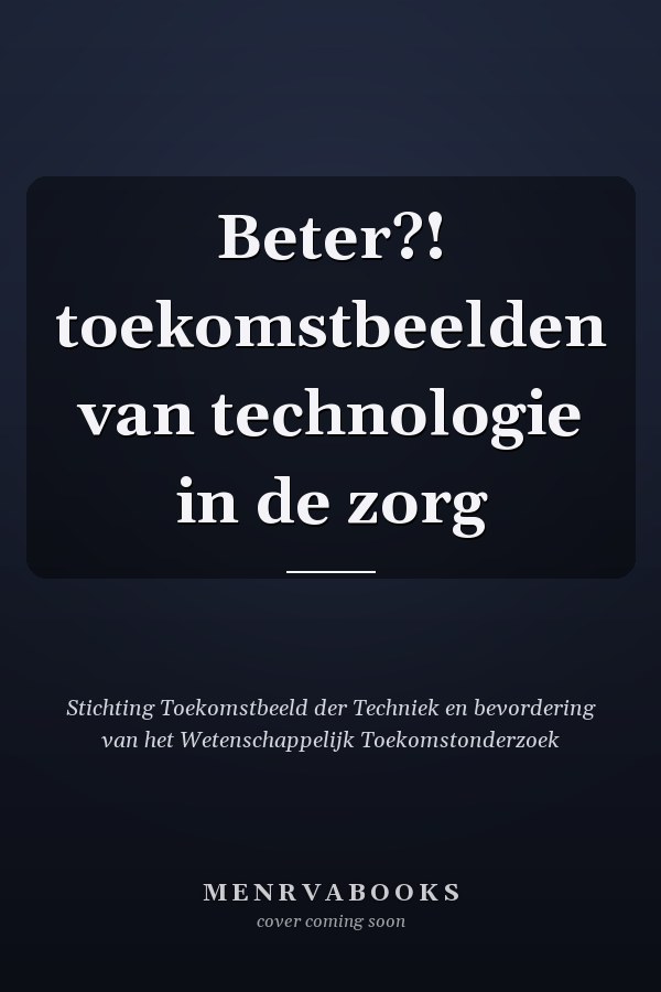 Beter?! toekomstbeelden van technologie in de zorg