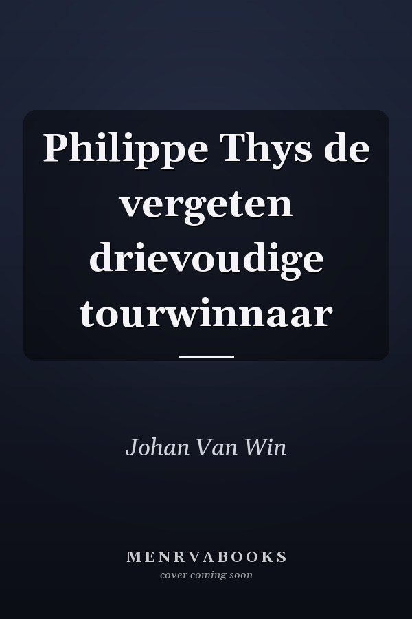 Philippe Thys de vergeten drievoudige tourwinnaar