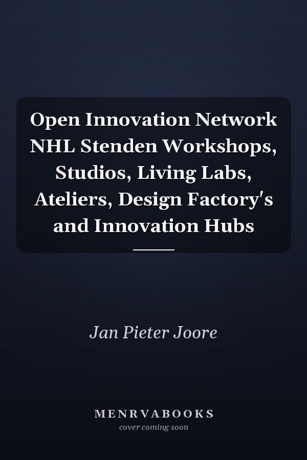Open Innovation Network NHL Stenden Workshops, Studios, Living Labs, Ateliers, Design Factory's and Innovation Hubs
