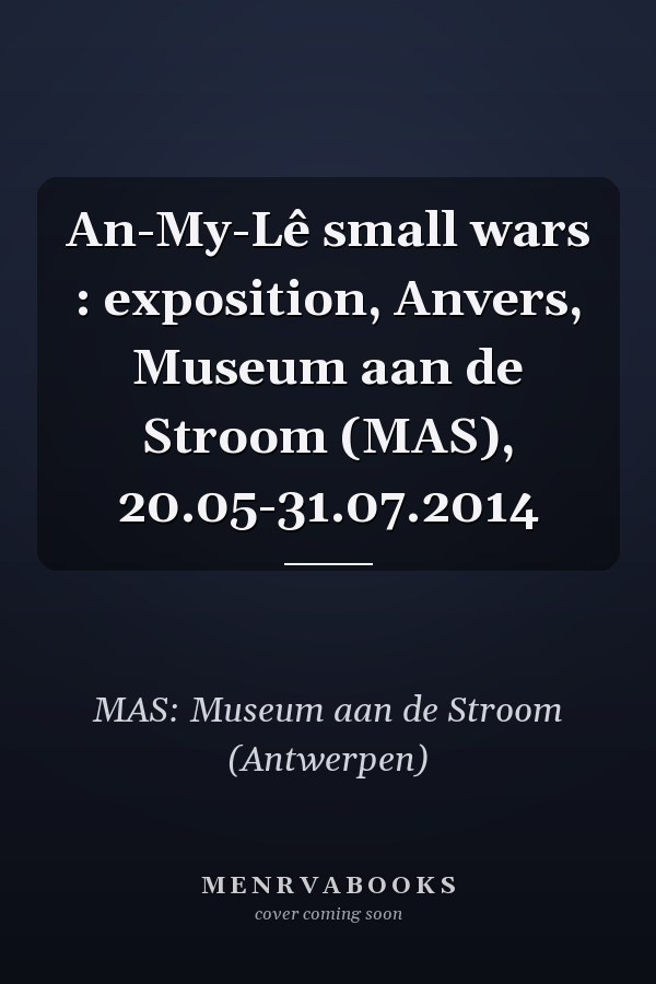 An-My-Lê small wars : exposition, Anvers, Museum aan de Stroom (MAS), 20.05-31.07.2014