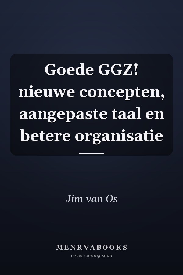 Goede GGZ! nieuwe concepten, aangepaste taal en betere organisatie