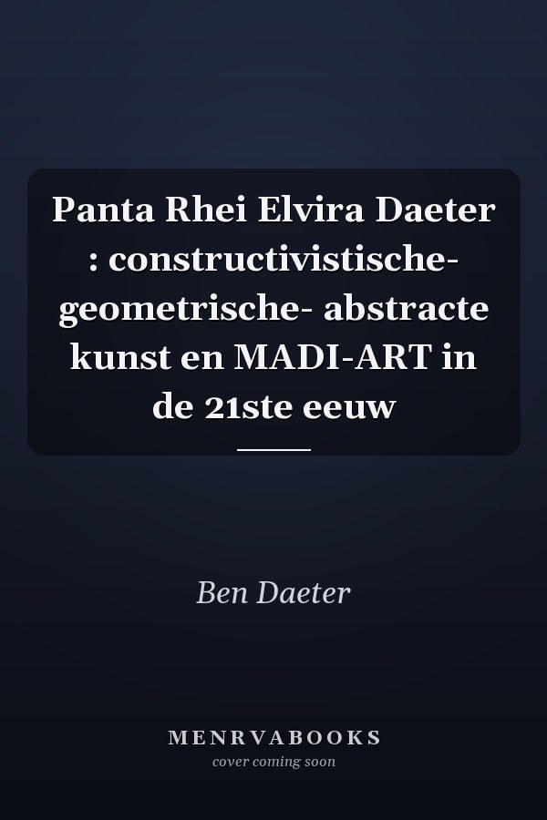 Panta Rhei Elvira Daeter : constructivistische- geometrische- abstracte kunst en MADI-ART in de 21ste eeuw