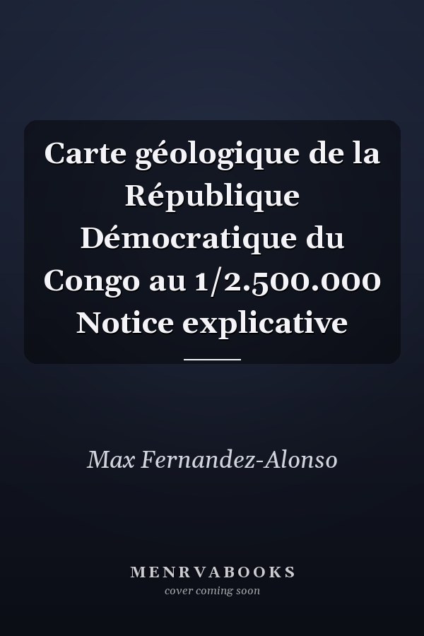 Carte géologique de la République Démocratique du Congo au 1/2.500.000 Notice explicative