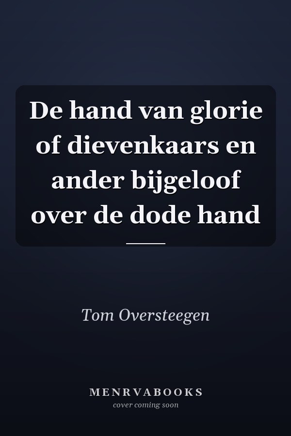 De hand van glorie of dievenkaars en ander bijgeloof over de dode hand