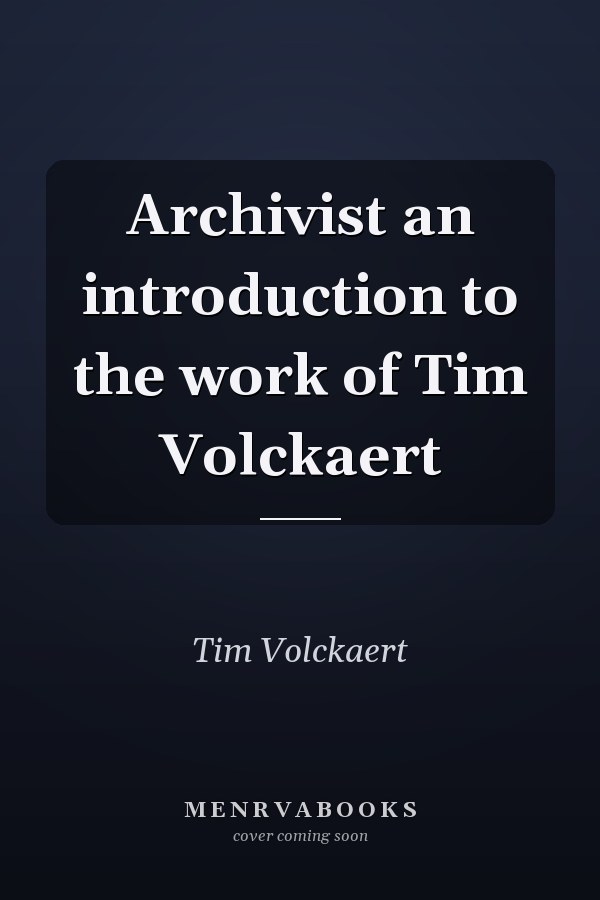 Archivist an introduction to the work of Tim Volckaert