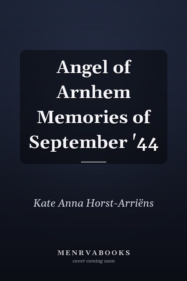 Angel of Arnhem Memories of September '44