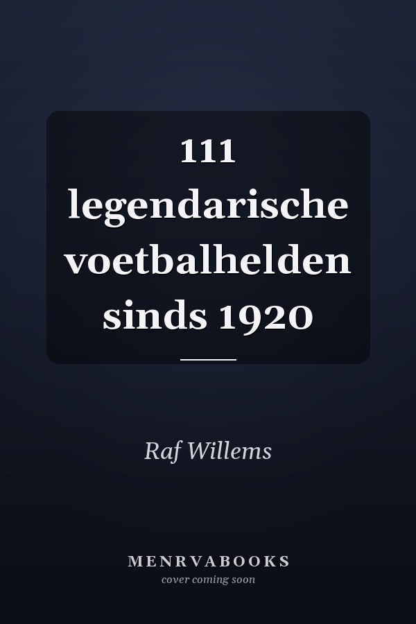 111 legendarische voetbalhelden sinds 1920