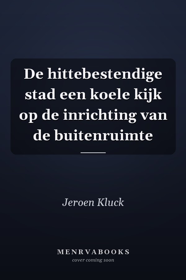 De hittebestendige stad een koele kijk op de inrichting van de buitenruimte