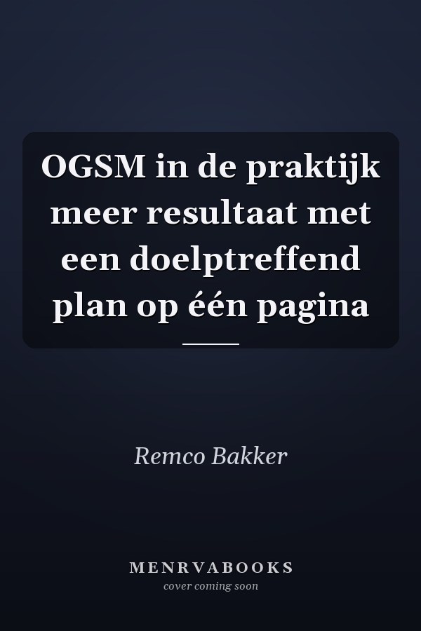 OGSM in de praktijk meer resultaat met een doelptreffend plan op één pagina