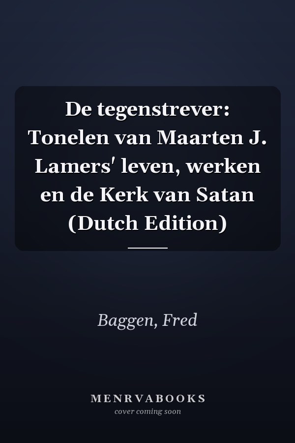 De tegenstrever: Tonelen van Maarten J. Lamers' leven, werken en de Kerk van Satan (Dutch Edition)