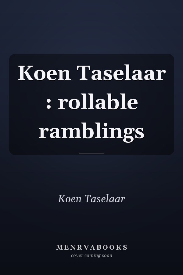 Koen Taselaar : rollable ramblings