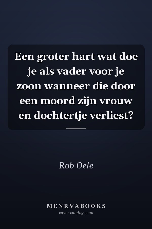 Een groter hart wat doe je als vader voor je zoon wanneer die door een moord zijn vrouw en dochtertje verliest?