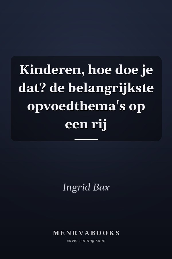 Kinderen, hoe doe je dat? de belangrijkste opvoedthema's op een rij