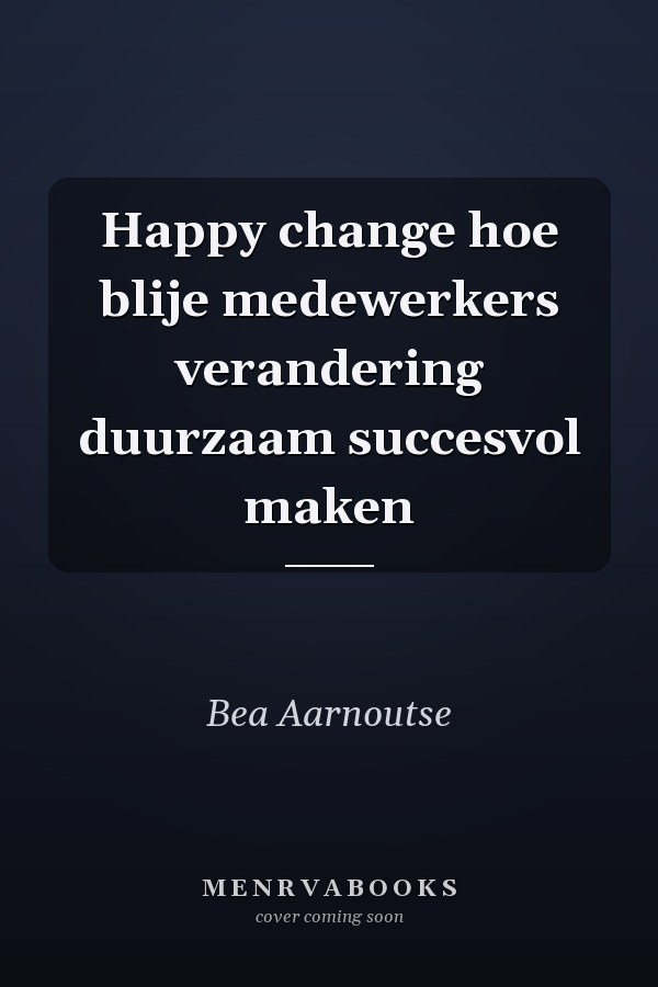 Happy change hoe blije medewerkers verandering duurzaam succesvol maken