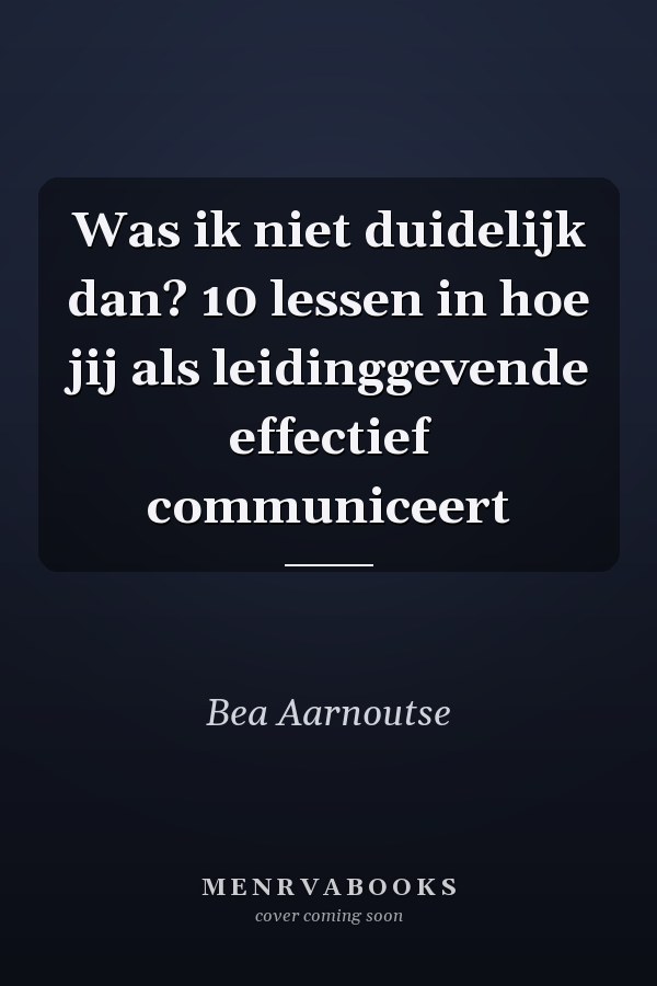 Was ik niet duidelijk dan? 10 lessen in hoe jij als leidinggevende effectief communiceert