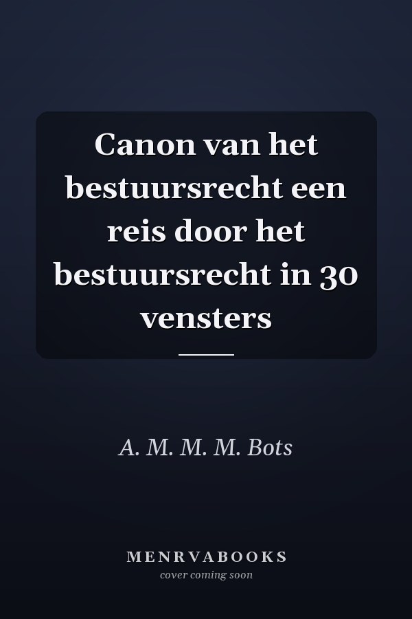 Canon van het bestuursrecht een reis door het bestuursrecht in 30 vensters
