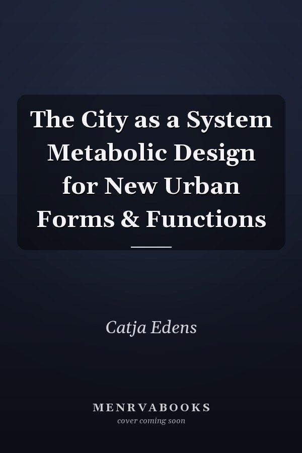 The City as a System Metabolic Design for New Urban Forms & Functions