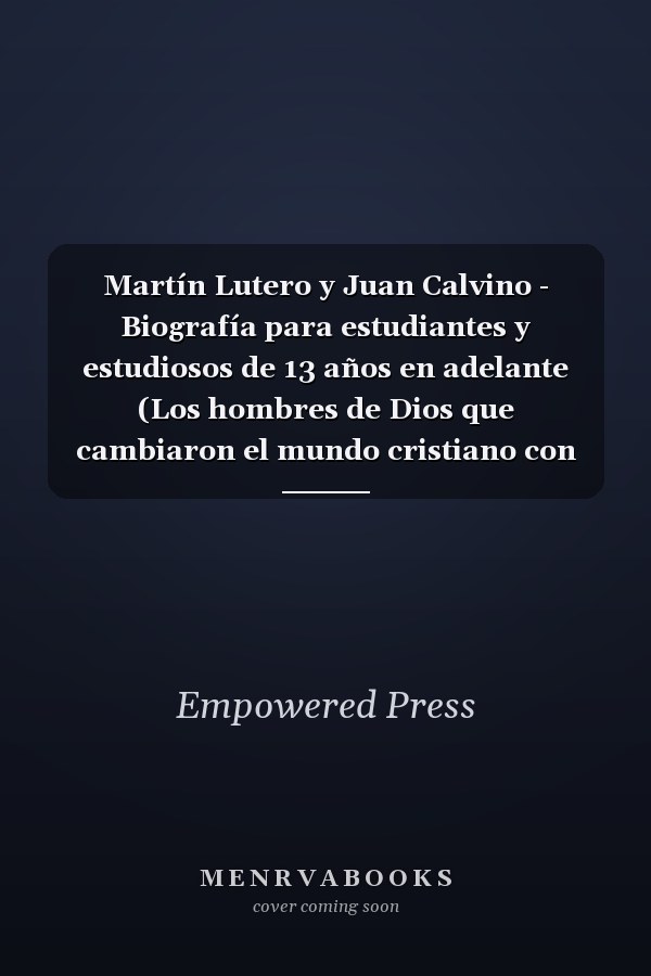 Martín Lutero y Juan Calvino - Biografía para estudiantes y estudiosos de 13 años en adelante (Los hombres de Dios que cambiaron el mundo cristiano con una reforma)