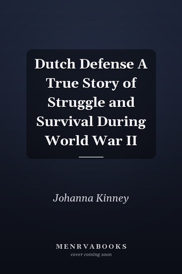 Dutch Defense A True Story of Struggle and Survival During World War II