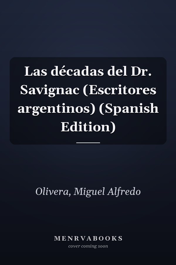 Las décadas del Dr. Savignac (Escritores argentinos) (Spanish Edition)