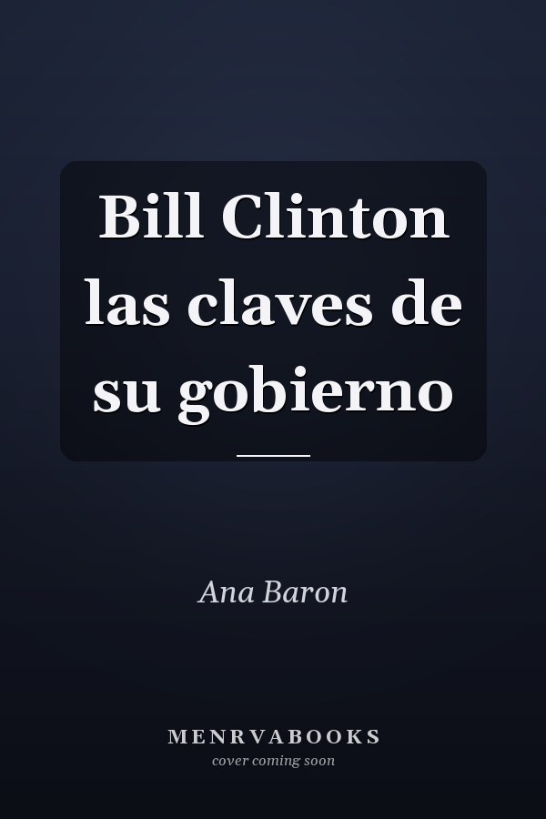 Bill Clinton las claves de su gobierno