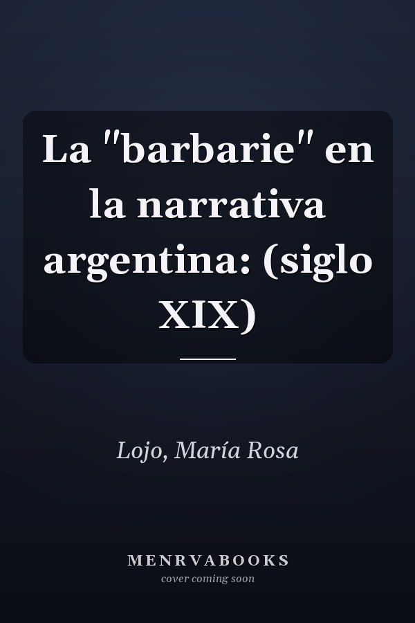 La "barbarie" en la narrativa argentina: (siglo XIX)