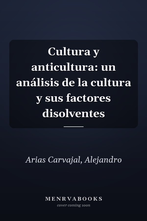 Cultura y anticultura: un análisis de la cultura y sus factores disolventes