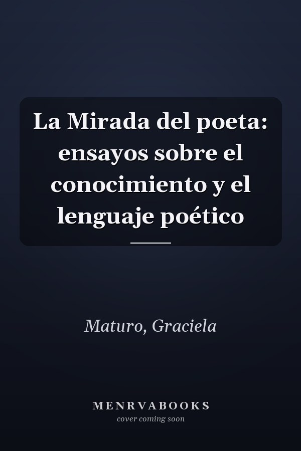 La Mirada del poeta: ensayos sobre el conocimiento y el lenguaje poético