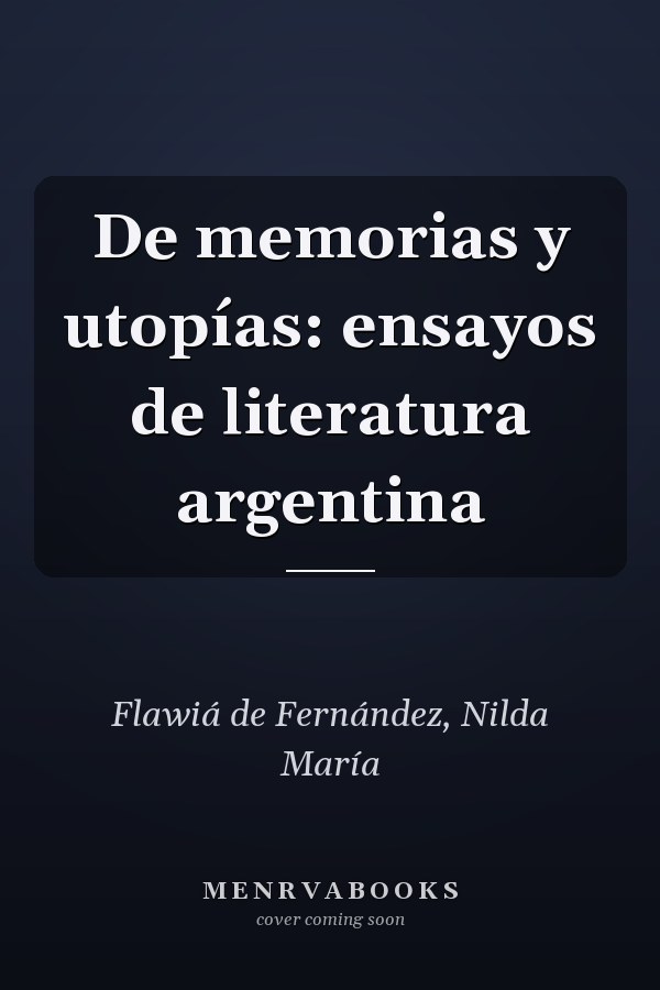 De memorias y utopías: ensayos de literatura argentina
