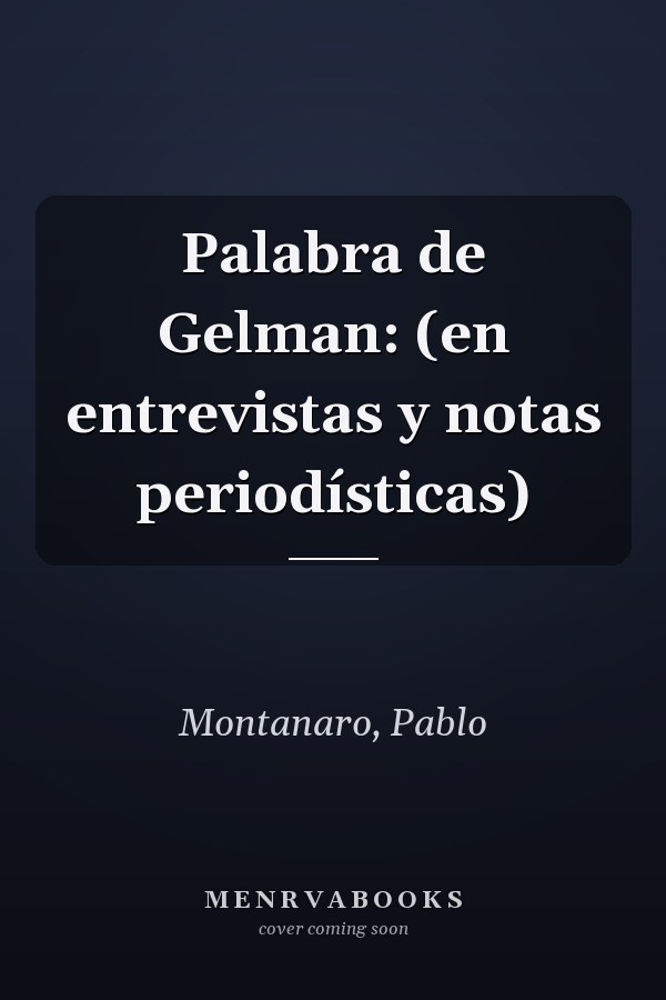 Palabra de Gelman: (en entrevistas y notas periodísticas)