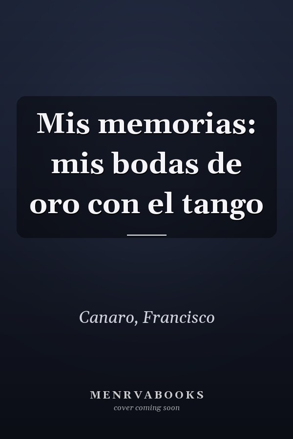Mis memorias: mis bodas de oro con el tango