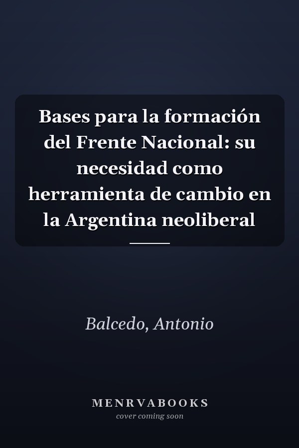 Bases para la formación del Frente Nacional: su necesidad como herramienta de cambio en la Argentina neoliberal