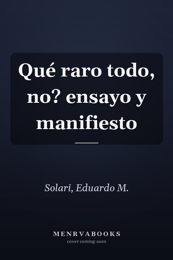 Qué raro todo, no? ensayo y manifiesto