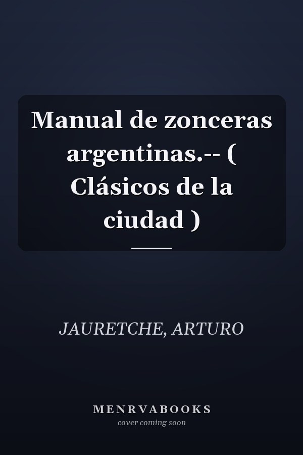 Manual de zonceras argentinas.-- ( Clásicos de la ciudad )