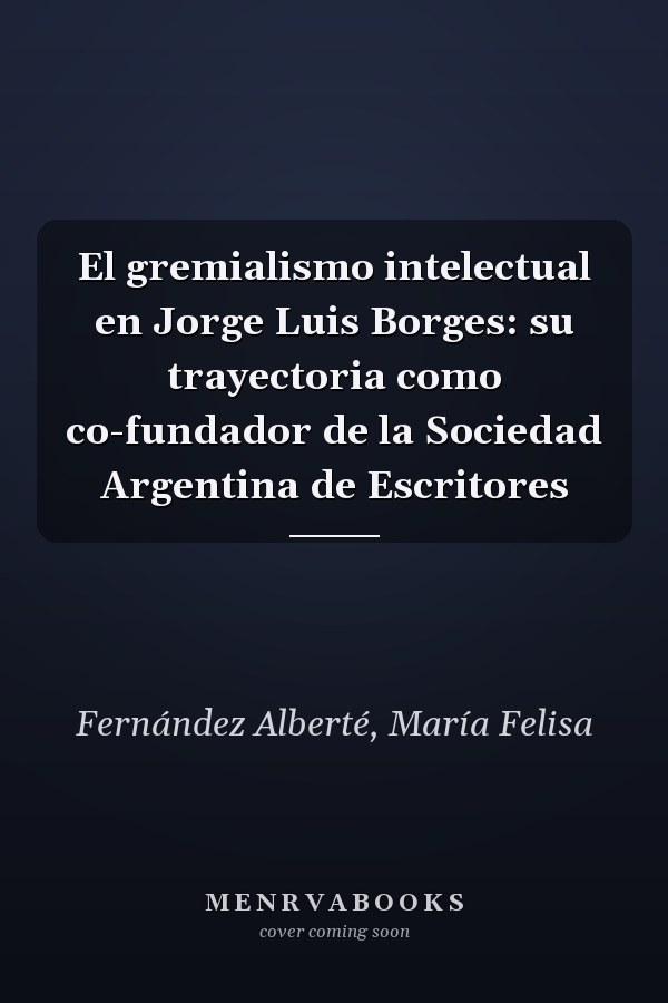 El gremialismo intelectual en Jorge Luis Borges: su trayectoria como co-fundador de la Sociedad Argentina de Escritores