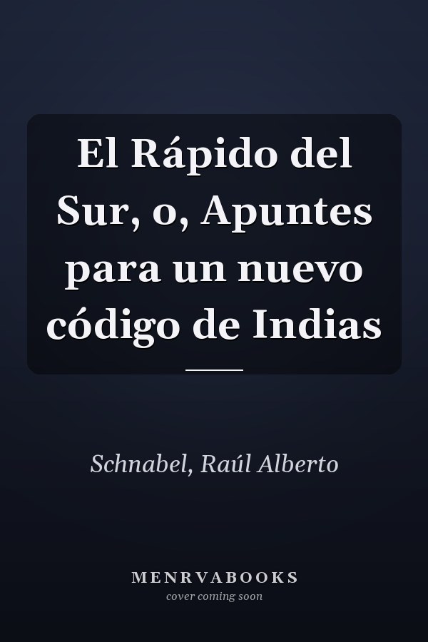 El Rápido del Sur, o, Apuntes para un nuevo código de Indias