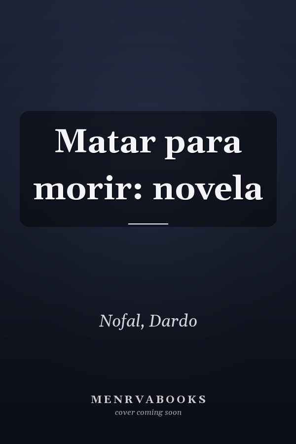 Matar para morir: novela