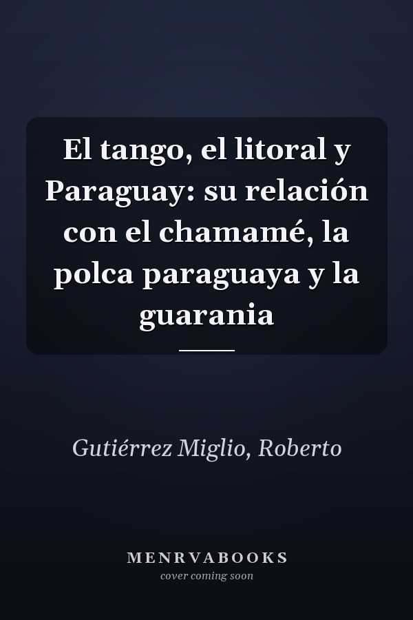 El tango, el litoral y Paraguay: su relación con el chamamé, la polca paraguaya y la guarania