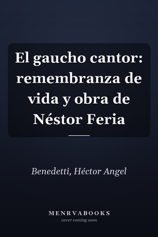 El gaucho cantor: remembranza de vida y obra de Néstor Feria