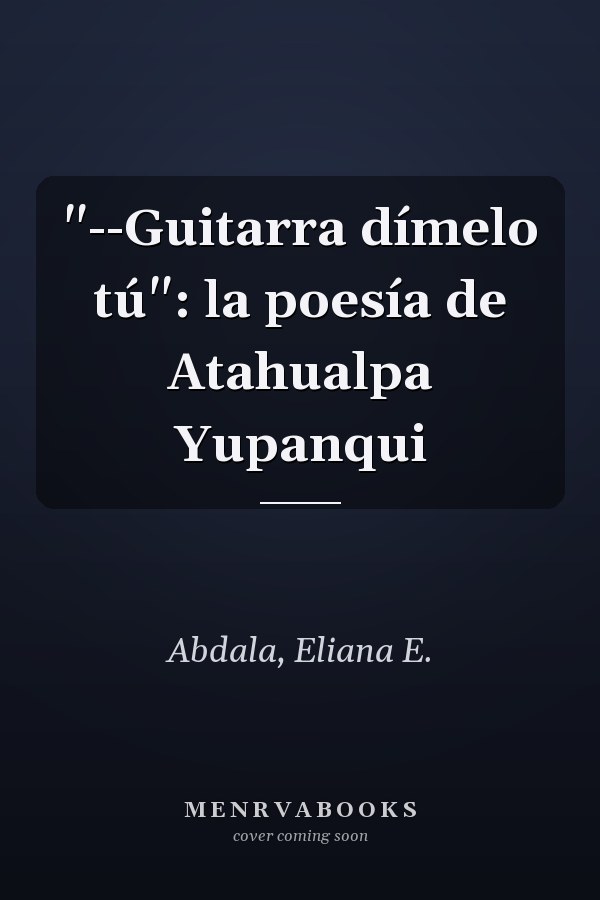 "--Guitarra dímelo tú": la poesía de Atahualpa Yupanqui