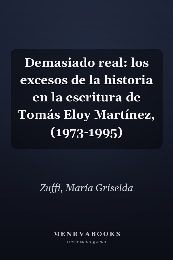 Demasiado real: los excesos de la historia en la escritura de Tomás Eloy Martínez, (1973-1995)