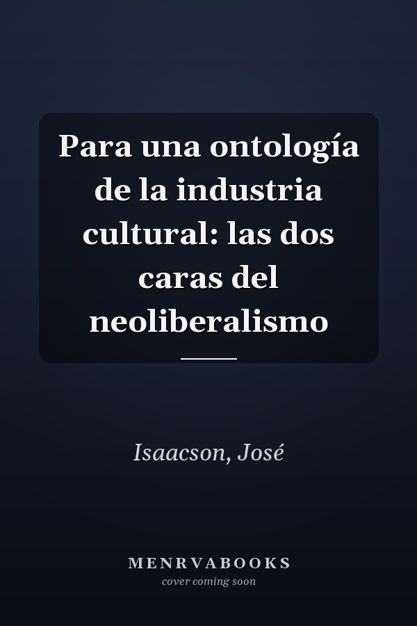 Para una ontología de la industria cultural: las dos caras del neoliberalismo