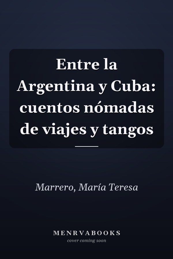 Entre la Argentina y Cuba: cuentos nómadas de viajes y tangos